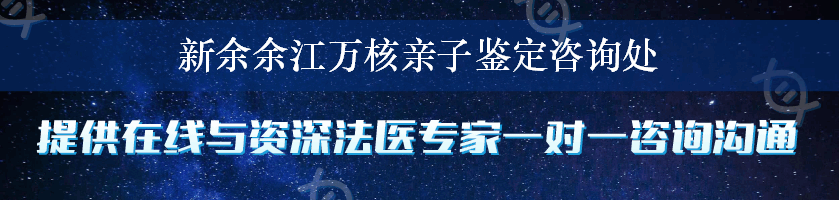 新余余江万核亲子鉴定咨询处